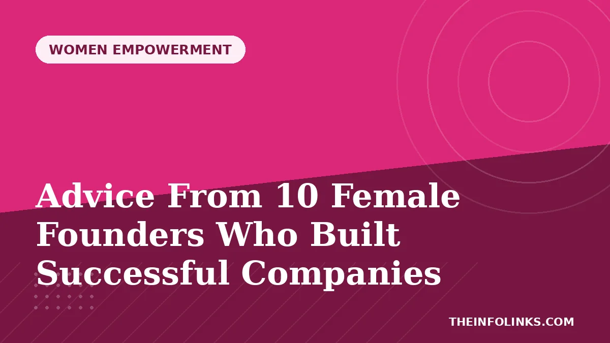 Advice From 10 Female Founders Who Built Successful Companies — TheInfoLinks