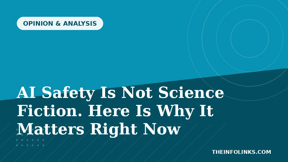 AI Safety Is Not Science Fiction. Here Is Why It Matters Right Now — TheInfoLinks