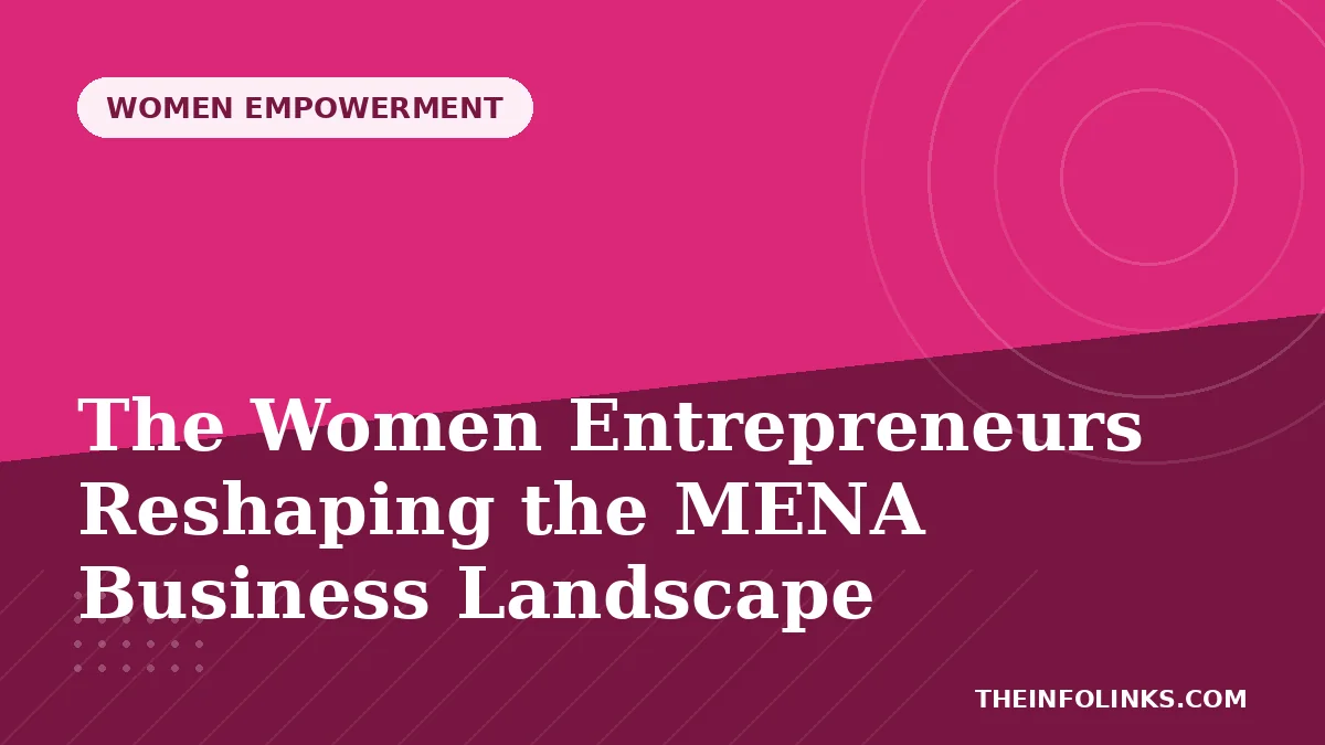 The Women Entrepreneurs Reshaping the MENA Business Landscape — TheInfoLinks