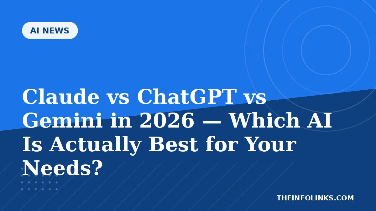 Claude vs ChatGPT vs Gemini in 2026 — Which AI Is Actually Best for Your Needs? — TheInfoLinks